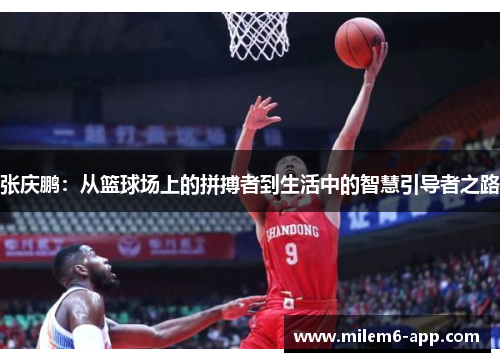 张庆鹏：从篮球场上的拼搏者到生活中的智慧引导者之路